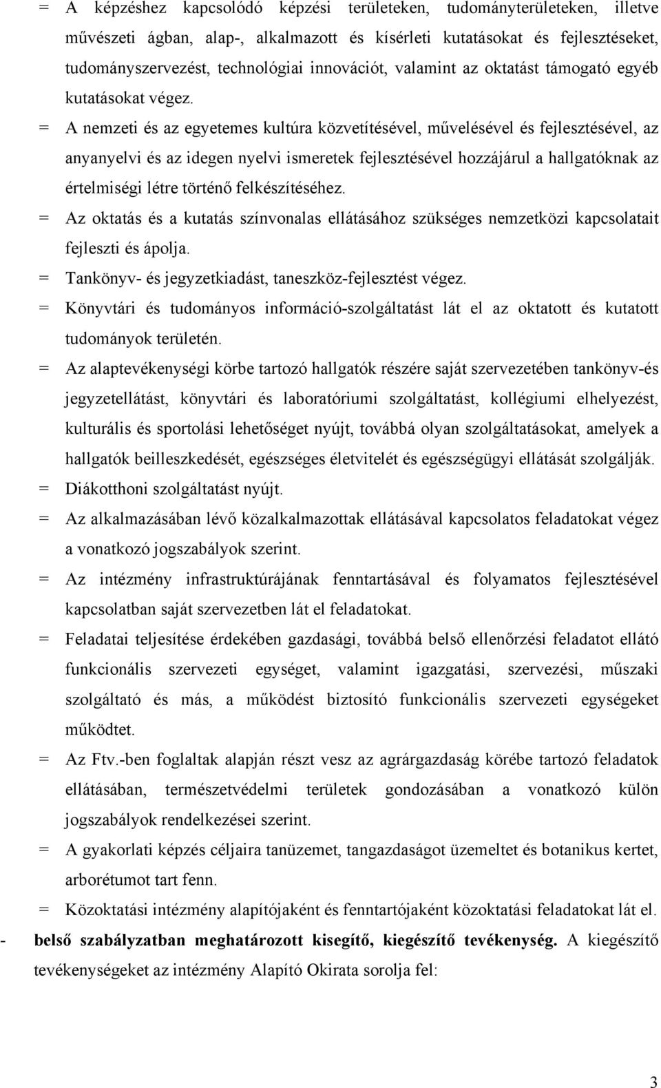 = A nemzeti és az egyetemes kultúra közvetítésével, művelésével és fejlesztésével, az anyanyelvi és az idegen nyelvi ismeretek fejlesztésével hozzájárul a hallgatóknak az értelmiségi létre történő