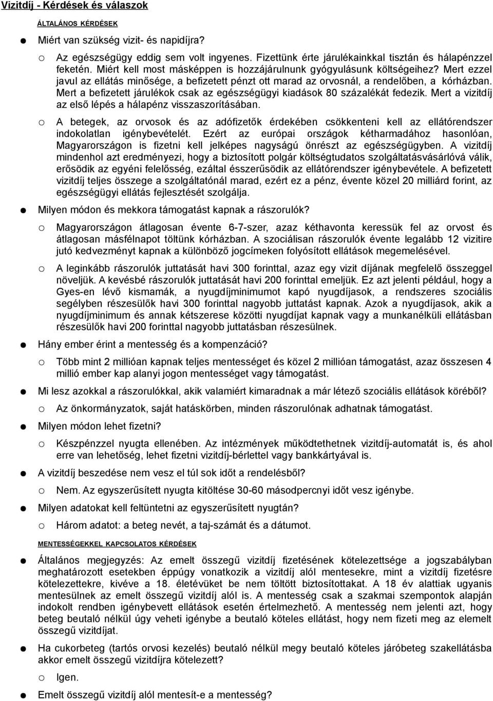 Mert a befizetett járulékok csak az egészségügyi kiadások 80 százalékát fedezik. Mert a vizitdíj az első lépés a hálapénz visszaszorításában.