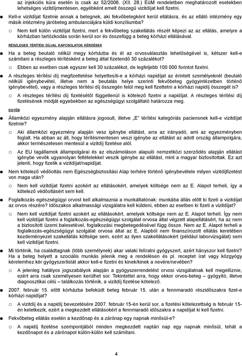 Nem kell külön vizitdíjat fizetni, mert a fekvőbeteg szakellátás részét képezi az az ellátás, amelyre a kórházban tartózkodás során kerül sor és összefügg a beteg kórházi ellátásával.