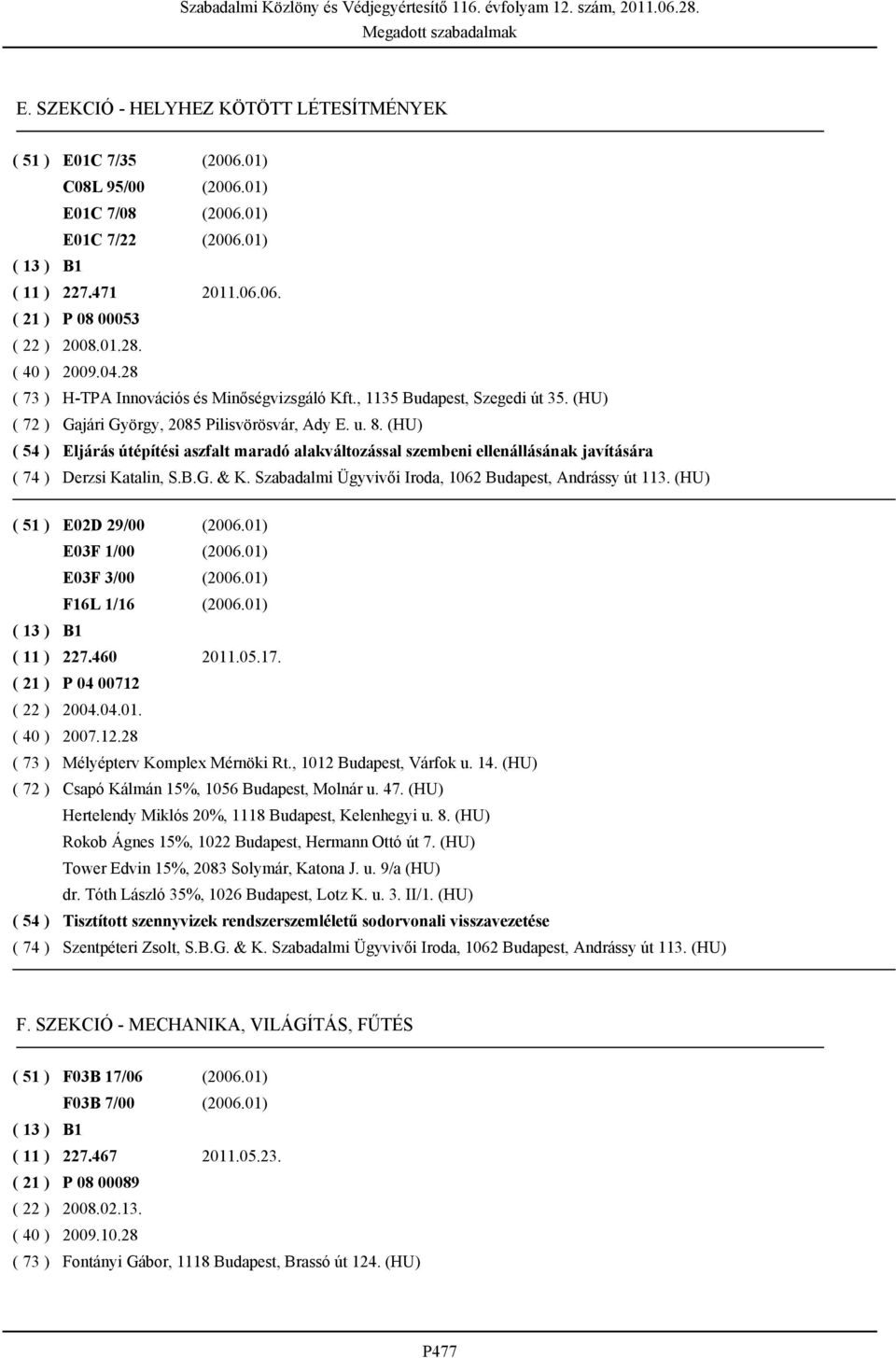(HU) ( 54 ) Eljárás útépítési aszfalt maradó alakváltozással szembeni ellenállásának javítására ( 74 ) Derzsi Katalin, S.B.G. & K. Szabadalmi Ügyvivői Iroda, 1062 Budapest, Andrássy út 113.