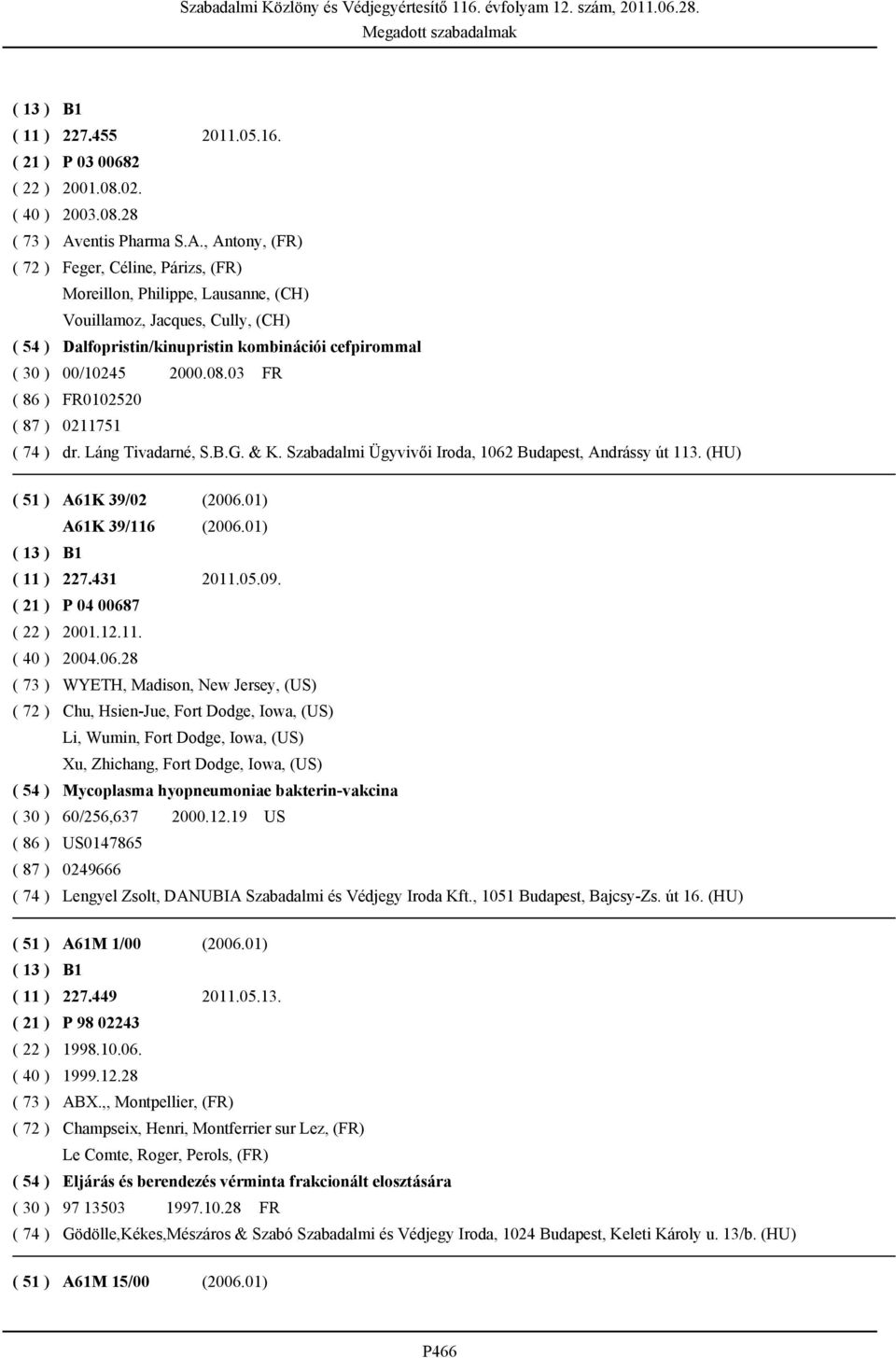 , Antony, (FR) ( 72 ) Feger, Céline, Párizs, (FR) Moreillon, Philippe, Lausanne, (CH) Vouillamoz, Jacques, Cully, (CH) ( 54 ) Dalfopristin/kinupristin kombinációi cefpirommal ( 30 ) 00/10245 2000.08.
