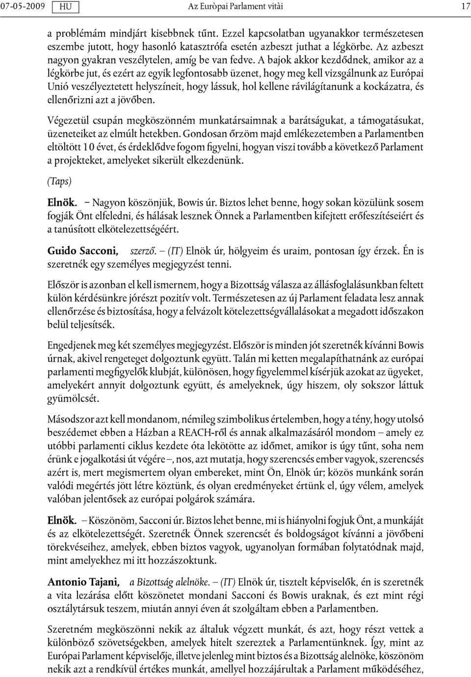 A bajok akkor kezdődnek, amikor az a légkörbe jut, és ezért az egyik legfontosabb üzenet, hogy meg kell vizsgálnunk az Európai Unió veszélyeztetett helyszíneit, hogy lássuk, hol kellene