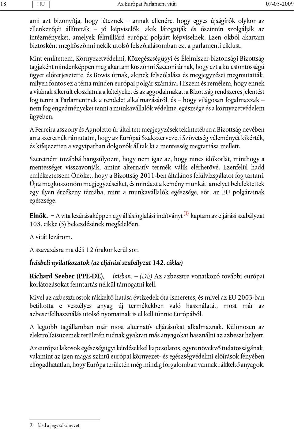 Mint említettem, Környezetvédelmi, Közegészségügyi és Élelmiszer-biztonsági Bizottság tagjaként mindenképpen meg akartam köszönni Sacconi úrnak, hogy ezt a kulcsfontosságú ügyet előterjesztette, és