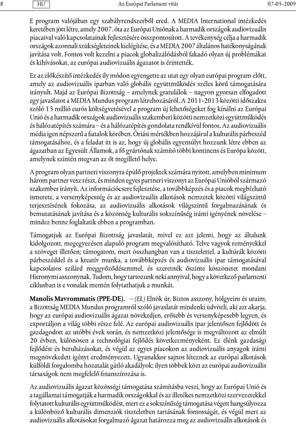 A tevékenység célja a harmadik országok azonnali szükségleteinek kielégítése, és a MEDIA 2007 általános hatékonyságának javítása volt.