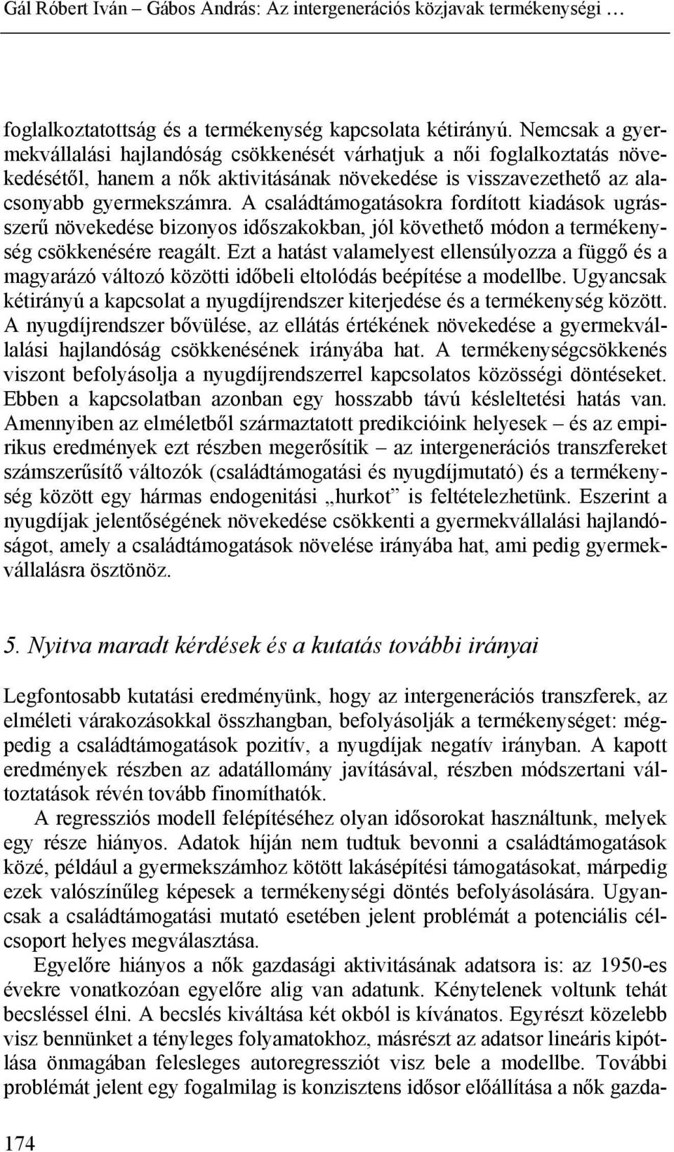 A családtámogatásokra fordított kiadások ugrásszerű növekedése bizonyos időszakokban, jól követhető módon a termékenység csökkenésére reagált.