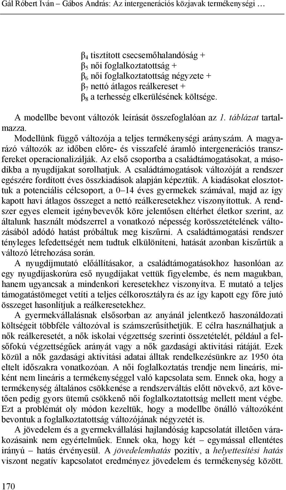 A magyarázó változók az időben előre- és visszafelé áramló intergenerációs transzfereket operacionalizálják. Az első csoportba a családtámogatásokat, a másodikba a nyugdíjakat sorolhatjuk.