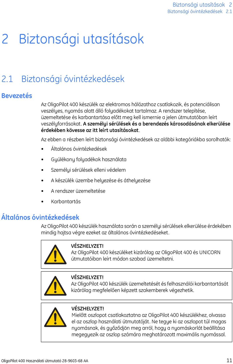 A rendszer telepítése, üzemeltetése és karbantartása előtt meg kell ismernie a jelen útmutatóban leírt veszélyforrásokat.