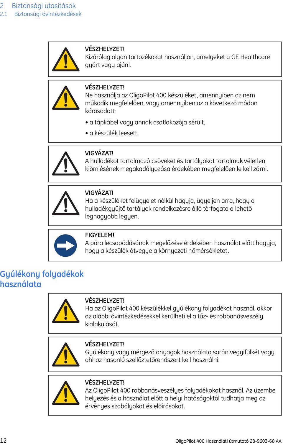 VIGYÁZAT! A hulladékot tartalmazó csöveket és tartályokat tartalmuk véletlen kiömlésének megakadályozása érdekében megfelelően le kell zárni. VIGYÁZAT!