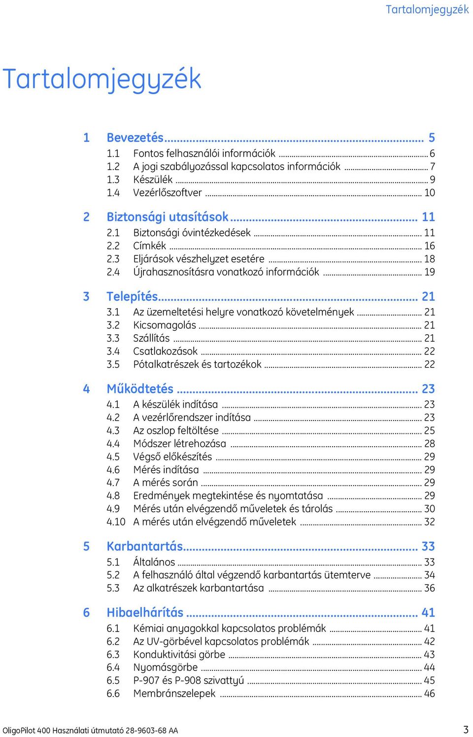 1 Az üzemeltetési helyre vonatkozó követelmények... 21 3.2 Kicsomagolás... 21 3.3 Szállítás... 21 3.4 Csatlakozások... 22 3.5 Pótalkatrészek és tartozékok... 22 4 Működtetés... 23 4.