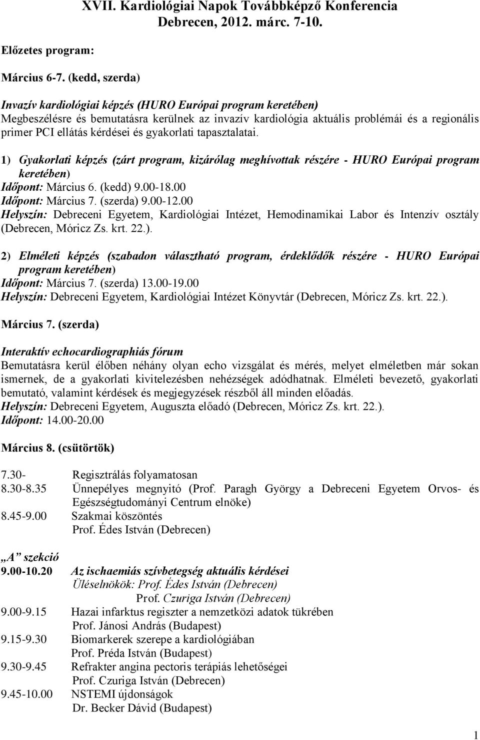 tapasztalatai. 1) Gyakorlati képzés (zárt program, kizárólag meghívottak részére - HURO Európai program keretében) Időpont: Március 6. (kedd) 9.00-18.00 Időpont: Március 7. (szerda) 9.00-12.