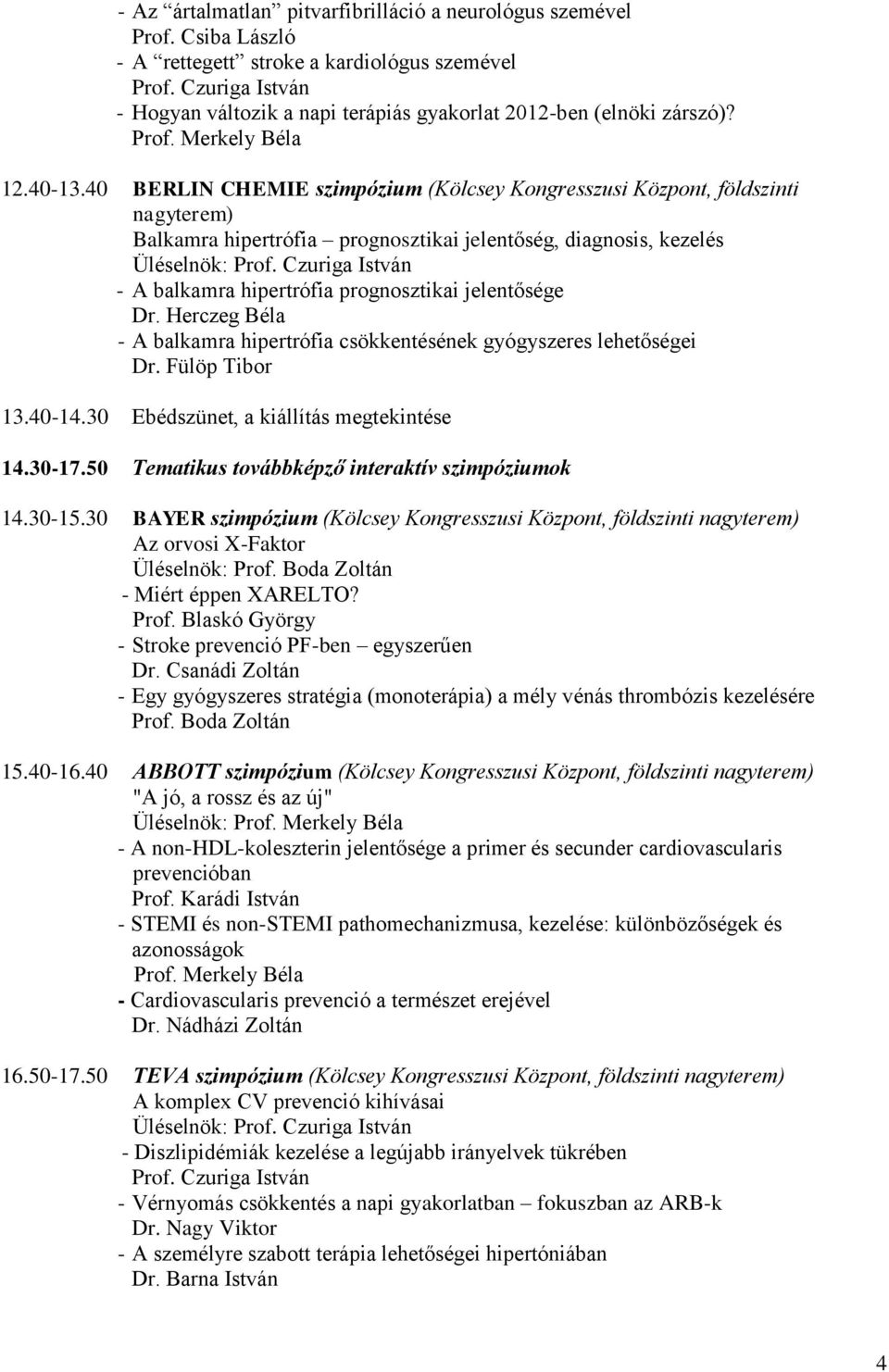 40 BERLIN CHEMIE szimpózium (Kölcsey Kongresszusi Központ, földszinti nagyterem) Balkamra hipertrófia prognosztikai jelentőség, diagnosis, kezelés - A balkamra hipertrófia prognosztikai jelentősége