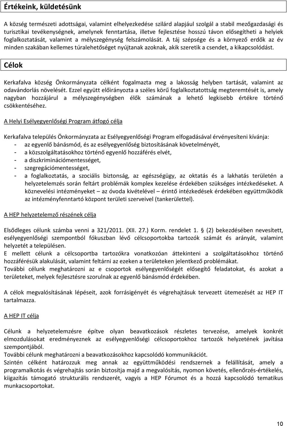 A táj szépsége és a környező erdők az év minden szakában kellemes túralehetőséget nyújtanak azoknak, akik szeretik a csendet, a kikapcsolódást.