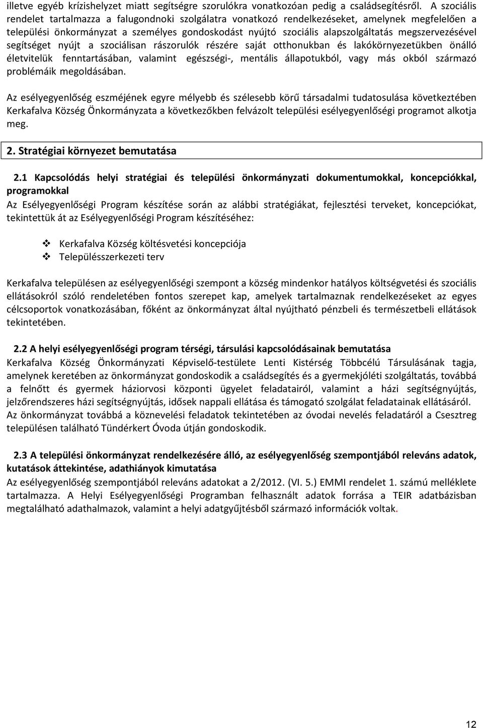 megszervezésével segítséget nyújt a szociálisan rászorulók részére saját otthonukban és lakókörnyezetükben önálló életvitelük fenntartásában, valamint egészségi-, mentális állapotukból, vagy más