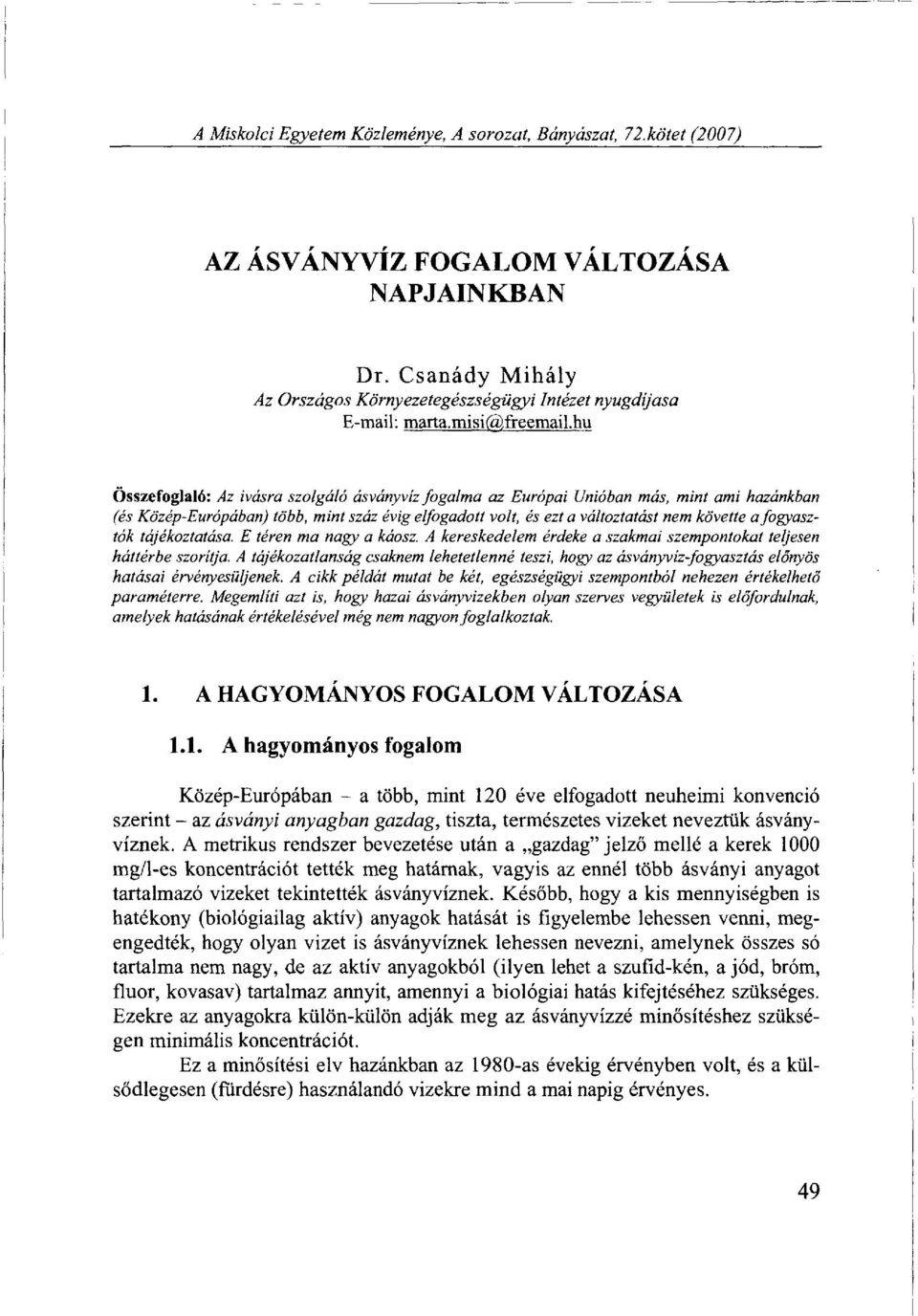 hu Összefoglaló: Az ivásra szolgáló ásványvíz fogalma az Európai Unióban más, mint ami hazánkban (és Közép-Európában) több, mint száz évig elfogadott volt, és ezt a változtatást nem követte a