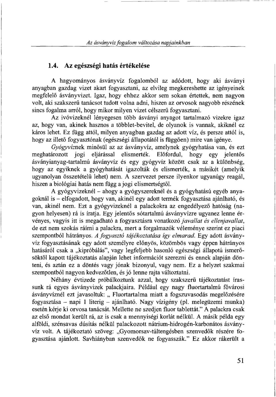 Igaz, hogy ehhez akkor sem sokan értettek, nem nagyon volt, aki szakszerű tanácsot tudott volna adni, hiszen az orvosok nagyobb részének sincs fogalma arról, hogy mikor milyen vizet célszerű