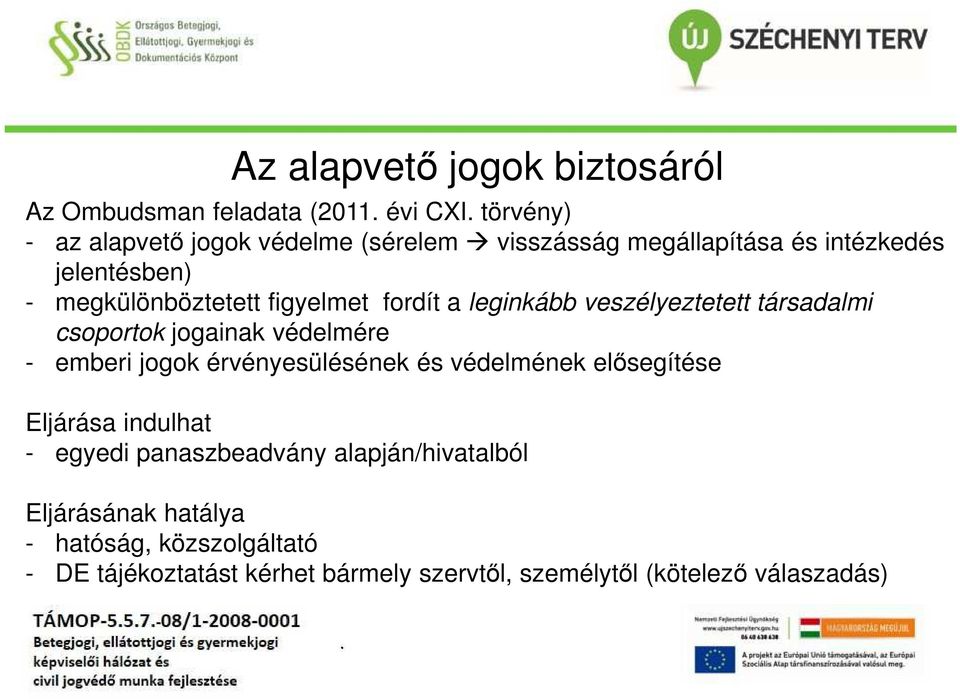 jogainak védelmére - emberi jogok érvényesülésének és védelmének elősegítése Eljárása indulhat - egyedi panaszbeadvány