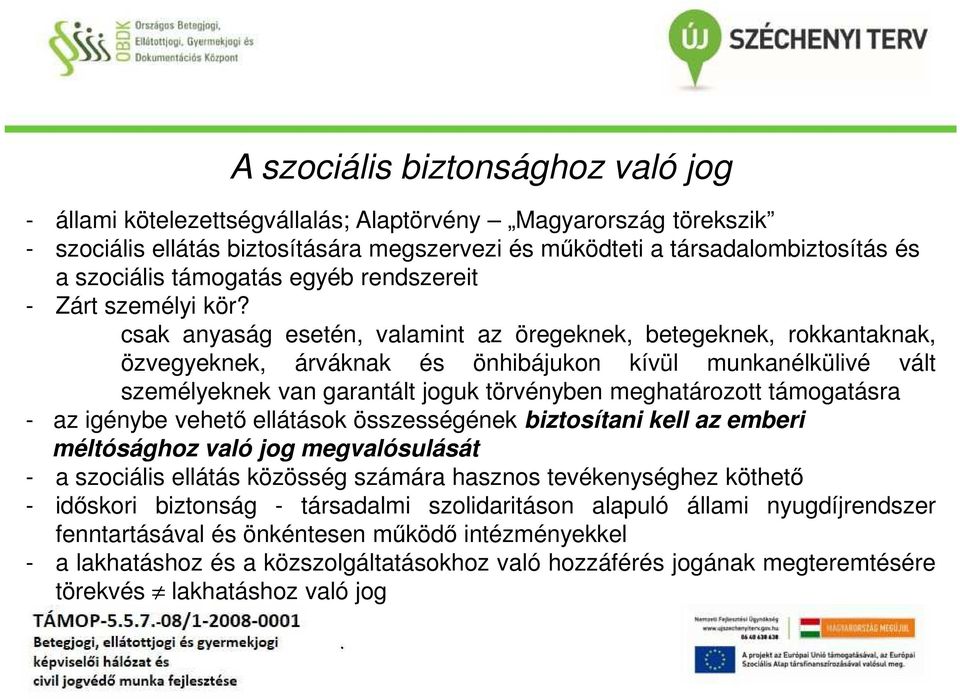 csak anyaság esetén, valamint az öregeknek, betegeknek, rokkantaknak, özvegyeknek, árváknak és önhibájukon kívül munkanélkülivé vált személyeknek van garantált joguk törvényben meghatározott