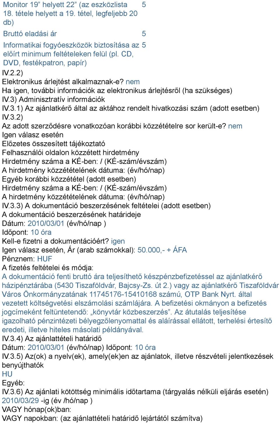 Adminisztratív információk IV.3.1) Az ajánlatkérő által az aktához rendelt hivatkozási szám (adott esetben) IV.3.2) Az adott szerződésre vonatkozóan korábbi közzétételre sor került-e?