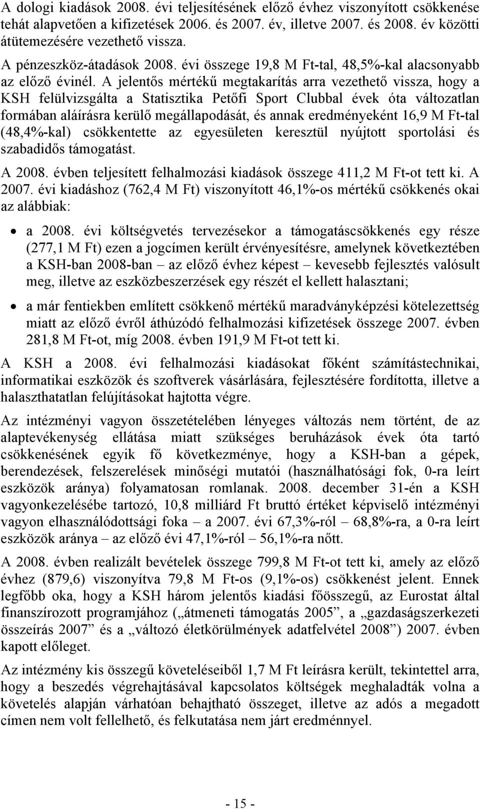 A jelentős mértékű megtakarítás arra vezethető vissza, hogy a KSH felülvizsgálta a Statisztika Petőfi Sport Clubbal évek óta változatlan formában aláírásra kerülő megállapodását, és annak