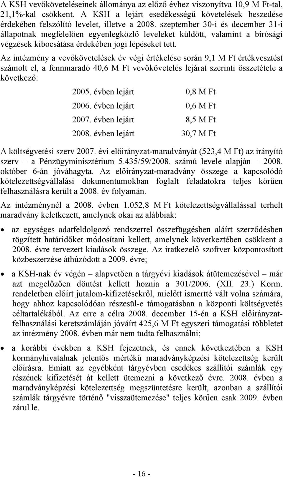 Az intézmény a vevőkövetelések év végi értékelése során 9,1 M Ft értékvesztést számolt el, a fennmaradó 40,6 M Ft vevőkövetelés lejárat szerinti összetétele a következő: 2005.