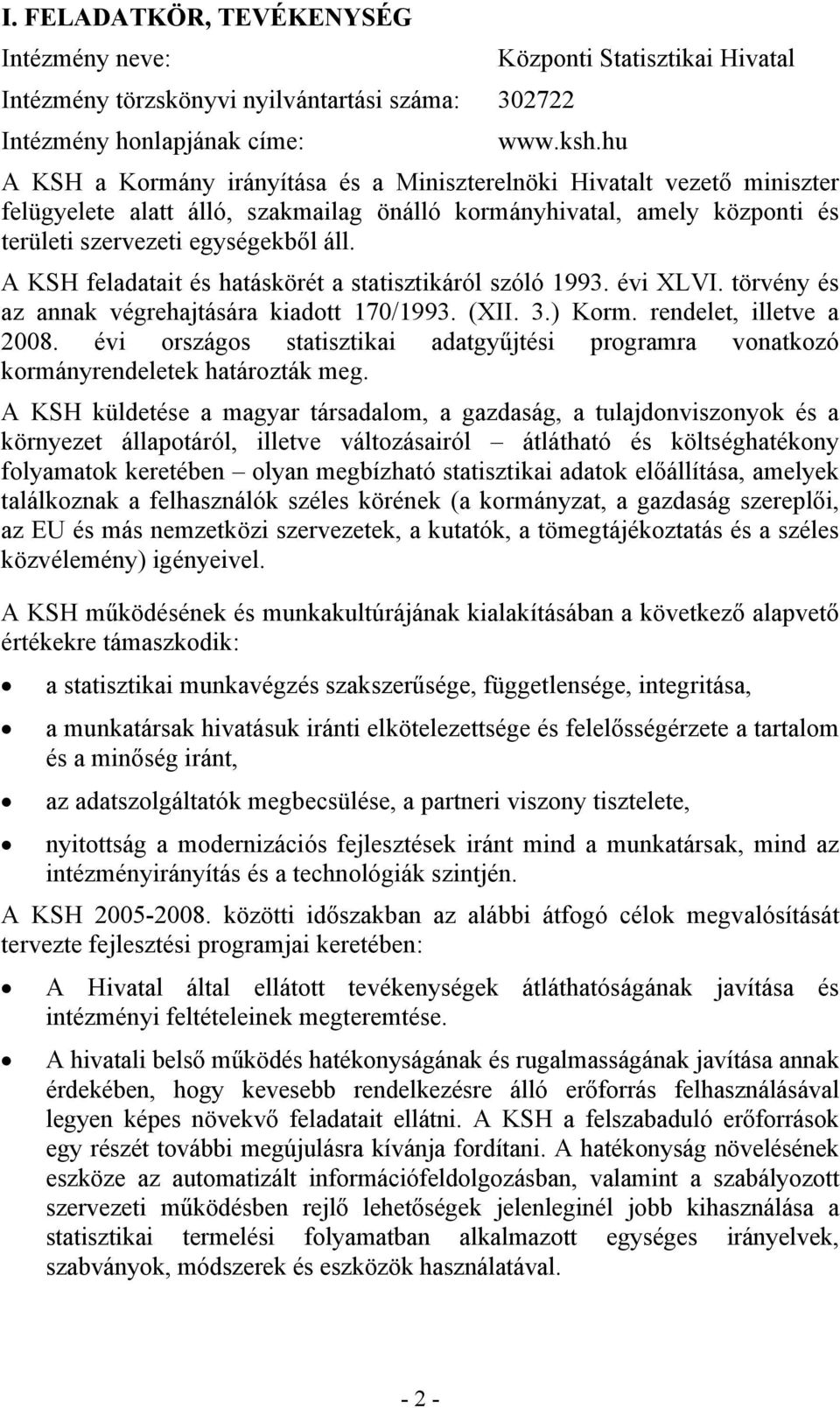 A KSH feladatait és hatáskörét a statisztikáról szóló 1993. évi XLVI. törvény és az annak végrehajtására kiadott 170/1993. (XII. 3.) Korm. rendelet, illetve a 2008.