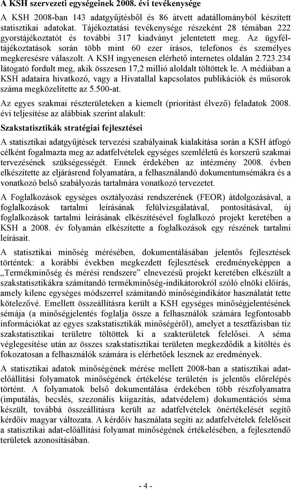 Az ügyféltájékoztatások során több mint 60 ezer írásos, telefonos és személyes megkeresésre válaszolt. A KSH ingyenesen elérhető internetes oldalán 2.723.