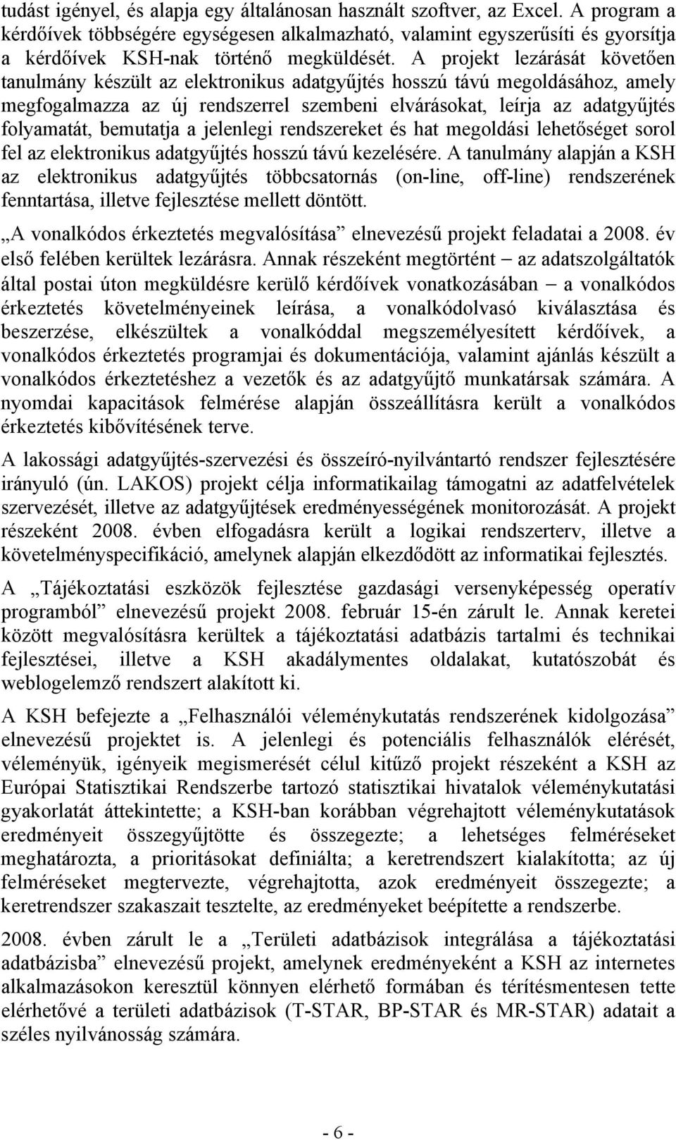 A projekt lezárását követően tanulmány készült az elektronikus adatgyűjtés hosszú távú megoldásához, amely megfogalmazza az új rendszerrel szembeni elvárásokat, leírja az adatgyűjtés folyamatát,