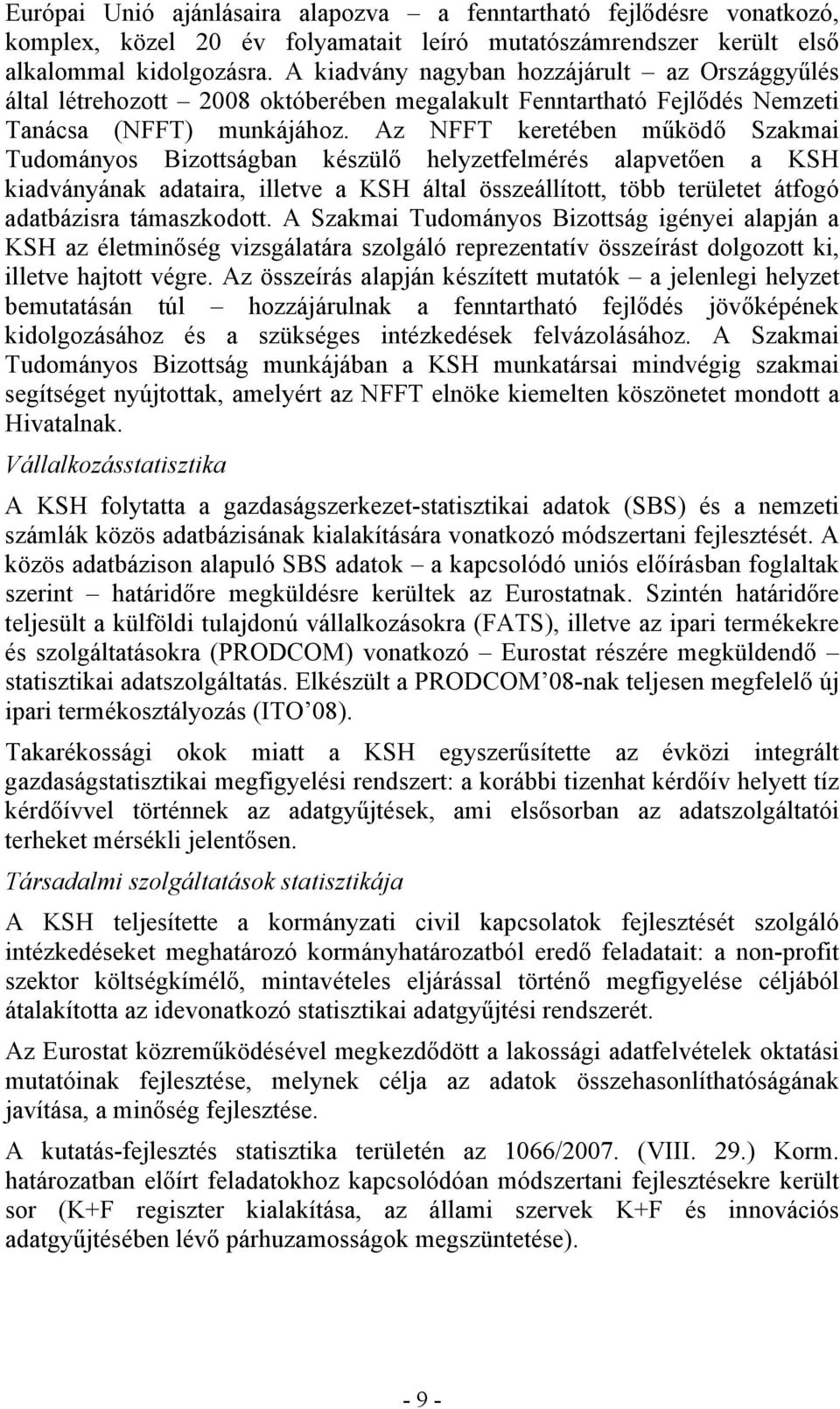 Az NFFT keretében működő Szakmai Tudományos Bizottságban készülő helyzetfelmérés alapvetően a KSH kiadványának adataira, illetve a KSH által összeállított, több területet átfogó adatbázisra