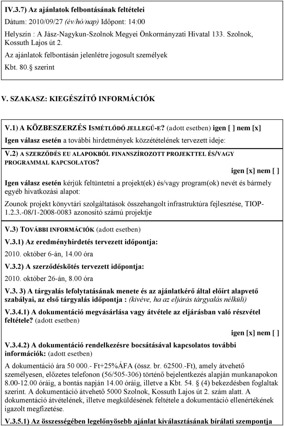 (adott esetben) igen [ ] nem [x] Igen válasz esetén a további hirdetmények közzétételének tervezett ideje: V.2) A SZERZŐDÉS EU ALAPOKBÓL FINANSZÍROZOTT PROJEKTTEL ÉS/VAGY PROGRAMMAL KAPCSOLATOS?