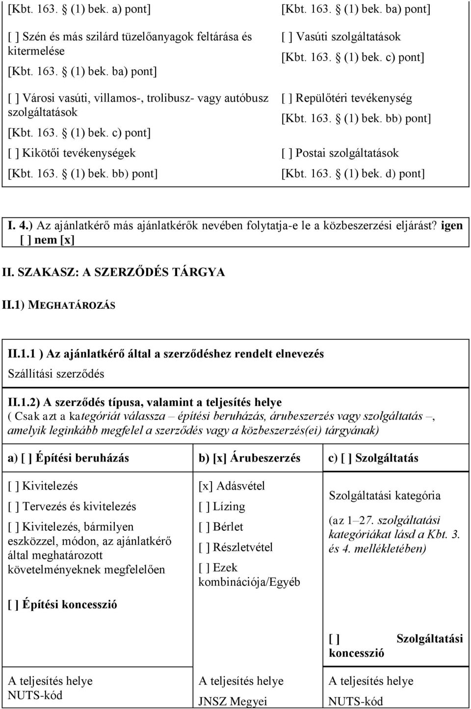 163. (1) bek. bb) pont] [ ] Postai szolgáltatások [Kbt. 163. (1) bek. d) pont] I. 4.) Az ajánlatkérő más ajánlatkérők nevében folytatja-e le a közbeszerzési eljárást? igen [ ] nem [x] II.