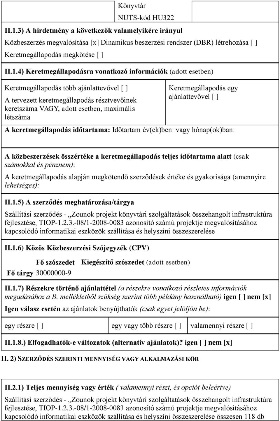 4) Keretmegállapodásra vonatkozó információk (adott esetben) Keretmegállapodás több ajánlattevővel [ ] A tervezett keretmegállapodás résztvevőinek keretszáma VAGY, adott esetben, maximális létszáma