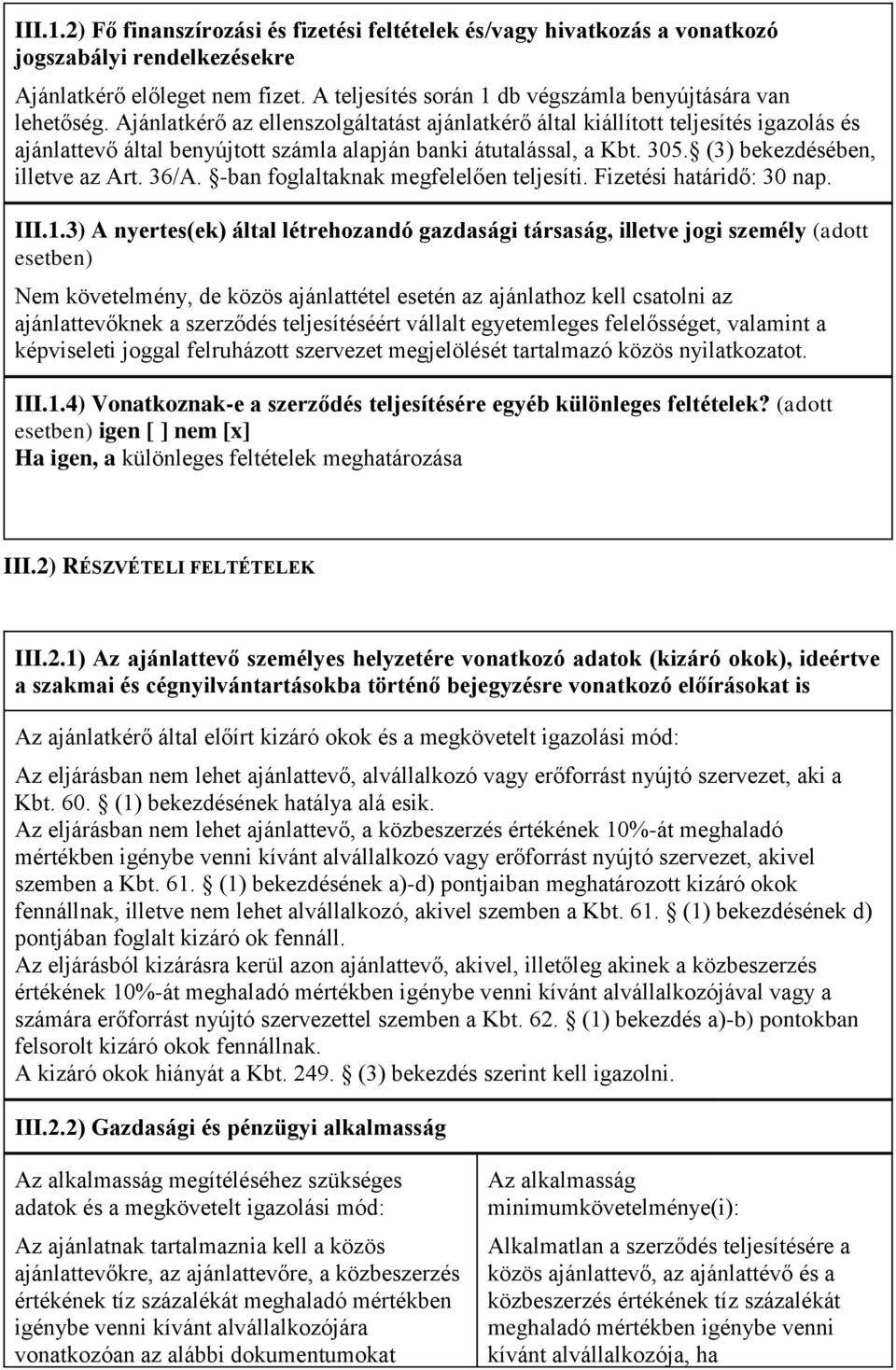 Ajánlatkérő az ellenszolgáltatást ajánlatkérő által kiállított teljesítés igazolás és ajánlattevő által benyújtott számla alapján banki átutalással, a Kbt. 305. (3) bekezdésében, illetve az Art. 36/A.