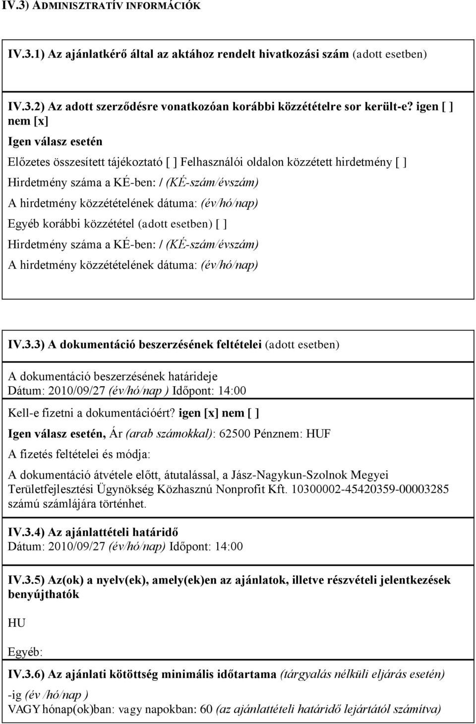 dátuma: (év/hó/nap) Egyéb korábbi közzététel (adott esetben) [ ] Hirdetmény száma a KÉ-ben: / (KÉ-szám/évszám) A hirdetmény közzétételének dátuma: (év/hó/nap) IV.3.