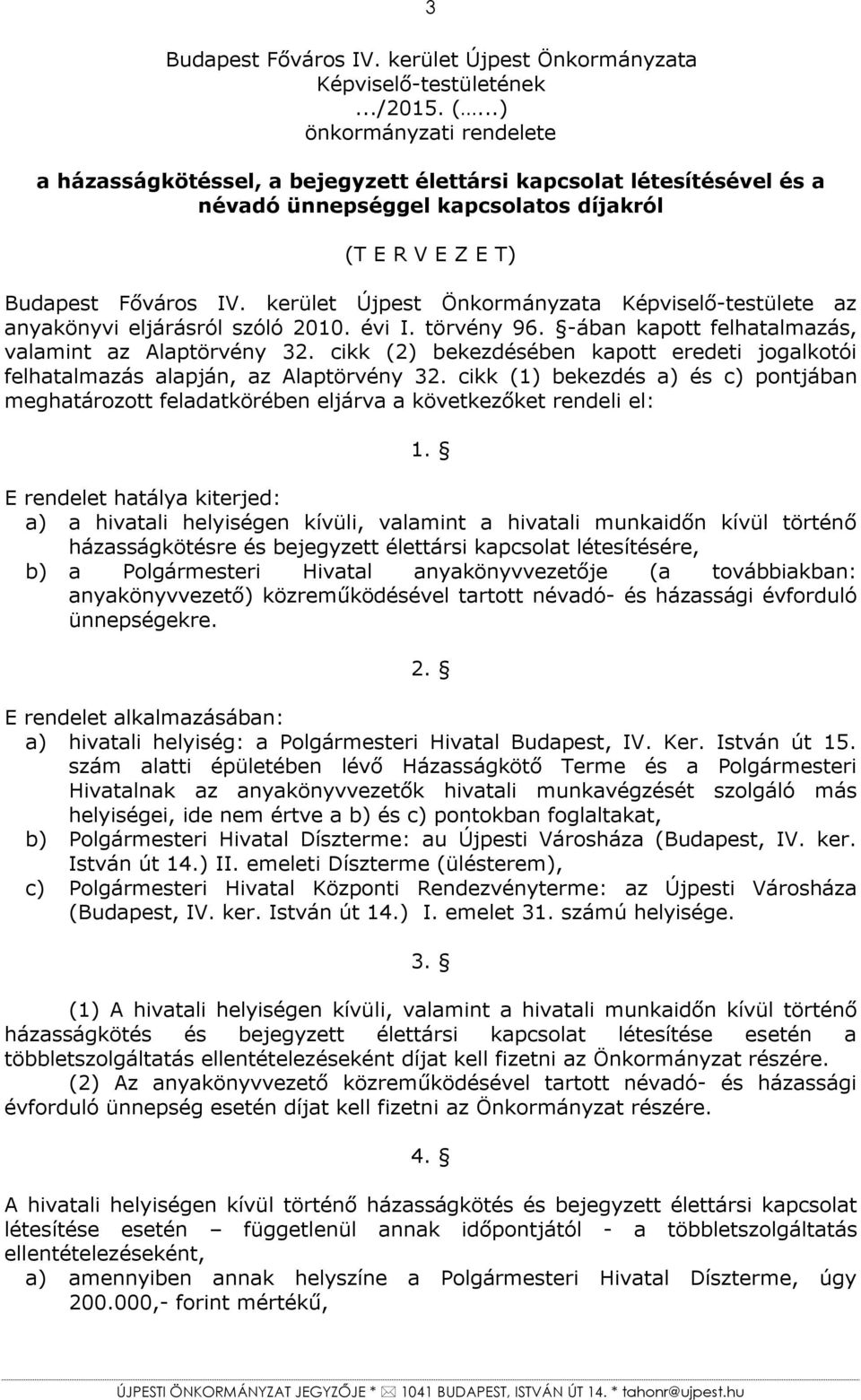 kerület Újpest Önkormányzata Képviselő-testülete az anyakönyvi eljárásról szóló 2010. évi I. törvény 96. -ában kapott felhatalmazás, valamint az Alaptörvény 32.