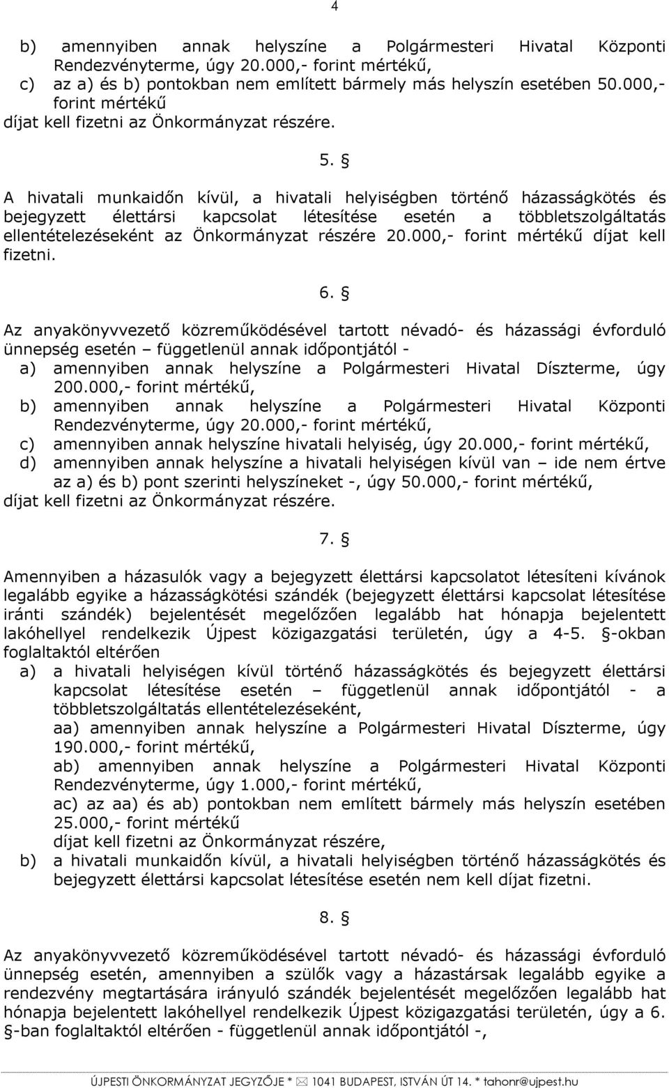 A hivatali munkaidőn kívül, a hivatali helyiségben történő házasságkötés és bejegyzett élettársi kapcsolat létesítése esetén a többletszolgáltatás ellentételezéseként az Önkormányzat részére 20.