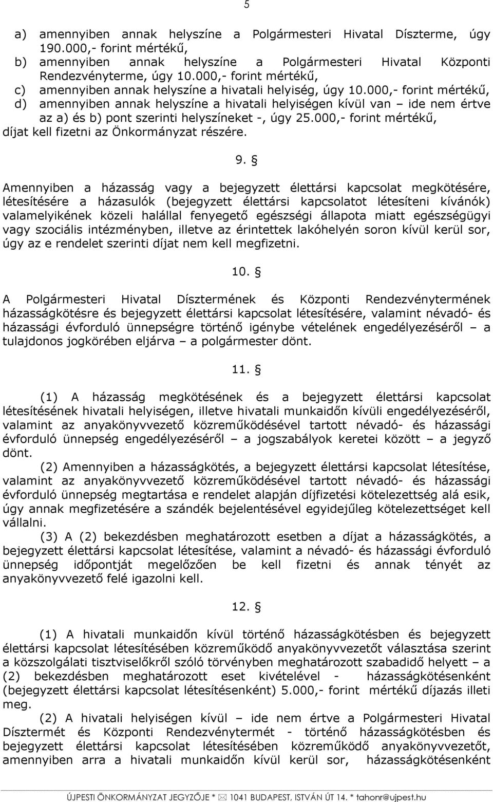 000,- forint mértékű, d) amennyiben annak helyszíne a hivatali helyiségen kívül van ide nem értve az a) és b) pont szerinti helyszíneket -, úgy 25.