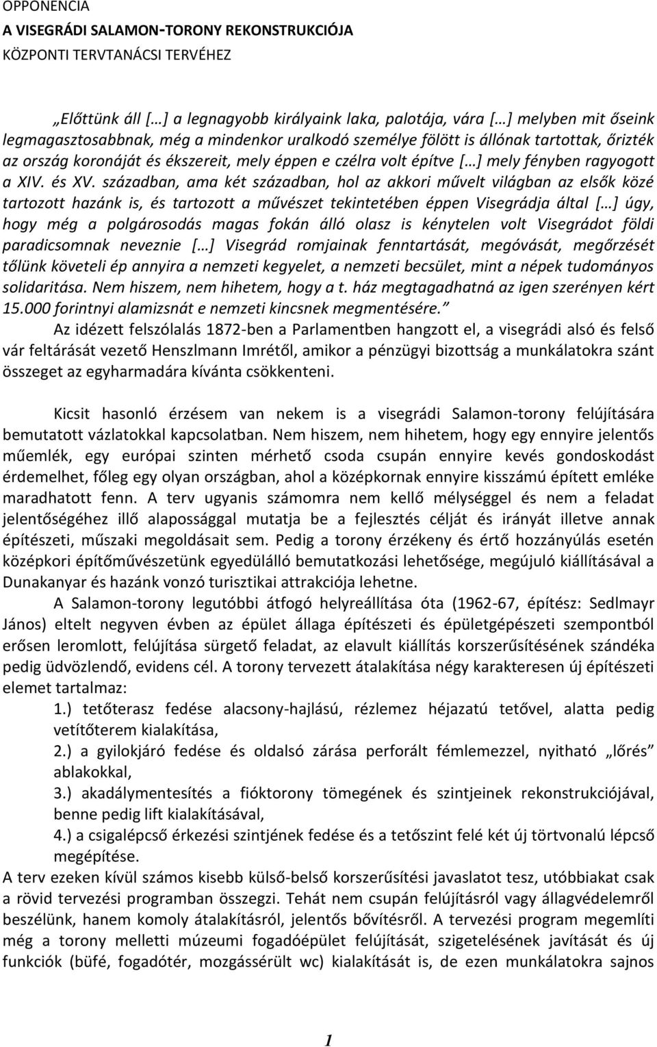 században, ama két században, hol az akkori művelt világban az elsők közé tartozott hazánk is, és tartozott a művészet tekintetében éppen Visegrádja által [ ] úgy, hogy még a polgárosodás magas fokán