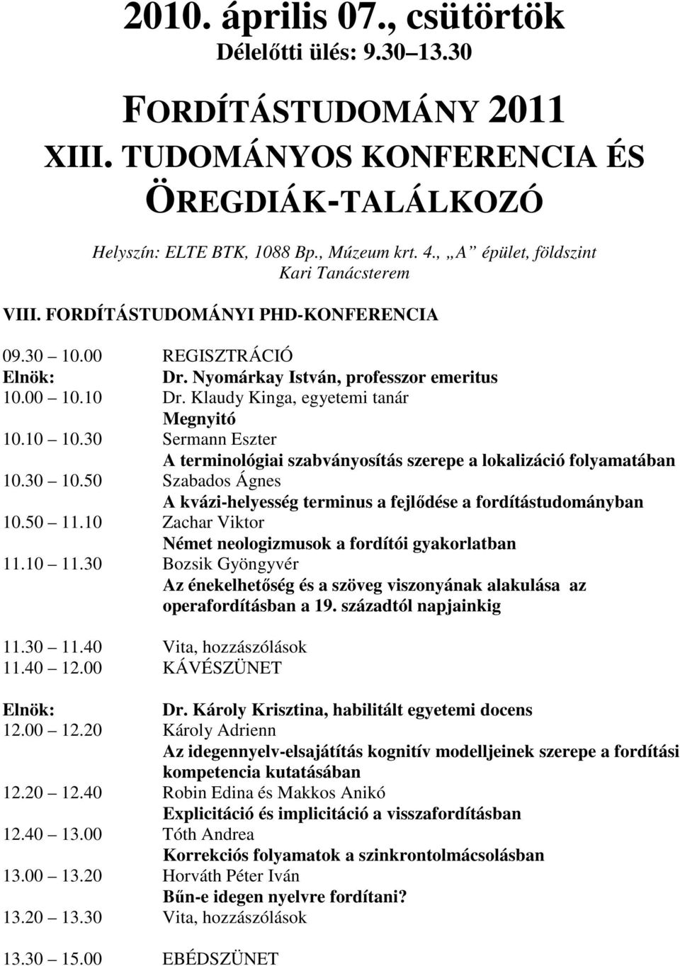 30 Sermann Eszter A terminológiai szabványosítás szerepe a lokalizáció folyamatában 10.30 10.50 Szabados Ágnes A kvázi-helyesség terminus a fejlıdése a fordítástudományban 10.50 11.