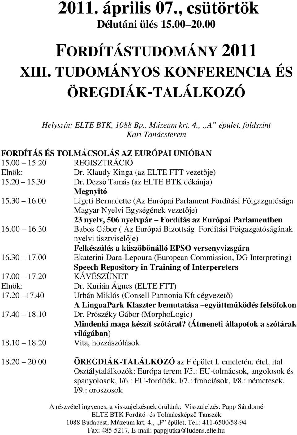 00 Ligeti Bernadette (Az Európai Parlament Fordítási Fıigazgatósága Magyar Nyelvi Egységének vezetıje) 23 nyelv, 506 nyelvpár Fordítás az Európai Parlamentben 16.00 16.