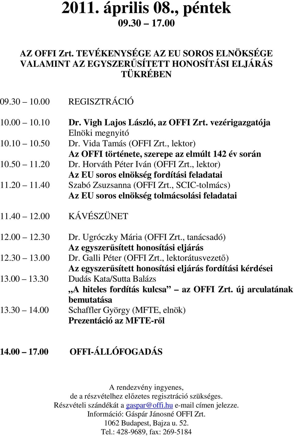 Horváth Péter Iván (OFFI Zrt., lektor) Az EU soros elnökség fordítási feladatai 11.20 11.40 Szabó Zsuzsanna (OFFI Zrt., SCIC-tolmács) Az EU soros elnökség tolmácsolási feladatai 11.40 12.