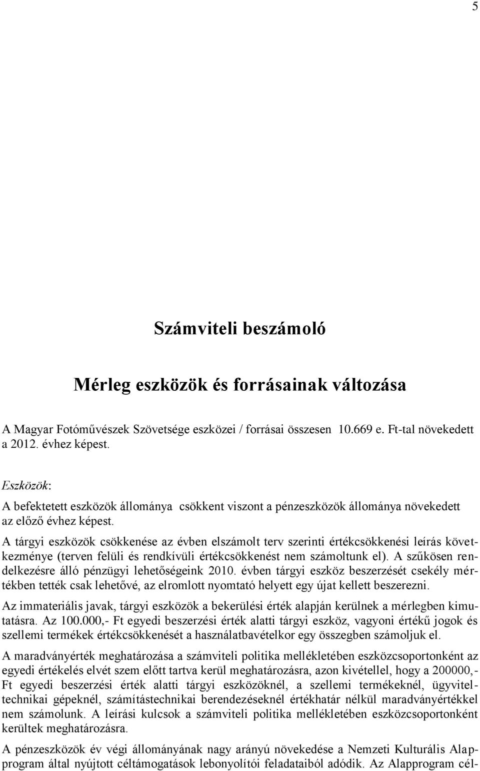 A tárgyi eszközök csökkenése az évben elszámolt terv szerinti értékcsökkenési leírás következménye (terven felüli és rendkívüli értékcsökkenést nem számoltunk el).