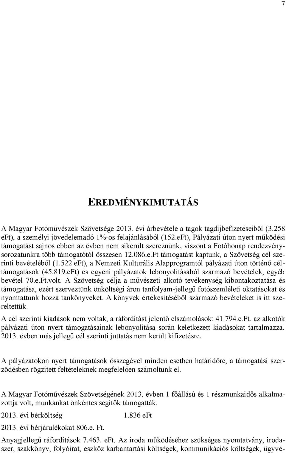 522.eFt), a Nemzeti Kulturális Alapprogramtól pályázati úton történő céltámogatások (45.819.eFt) és egyéni pályázatok lebonyolításából származó bevételek, egyéb bevétel 70.e.Ft.volt.