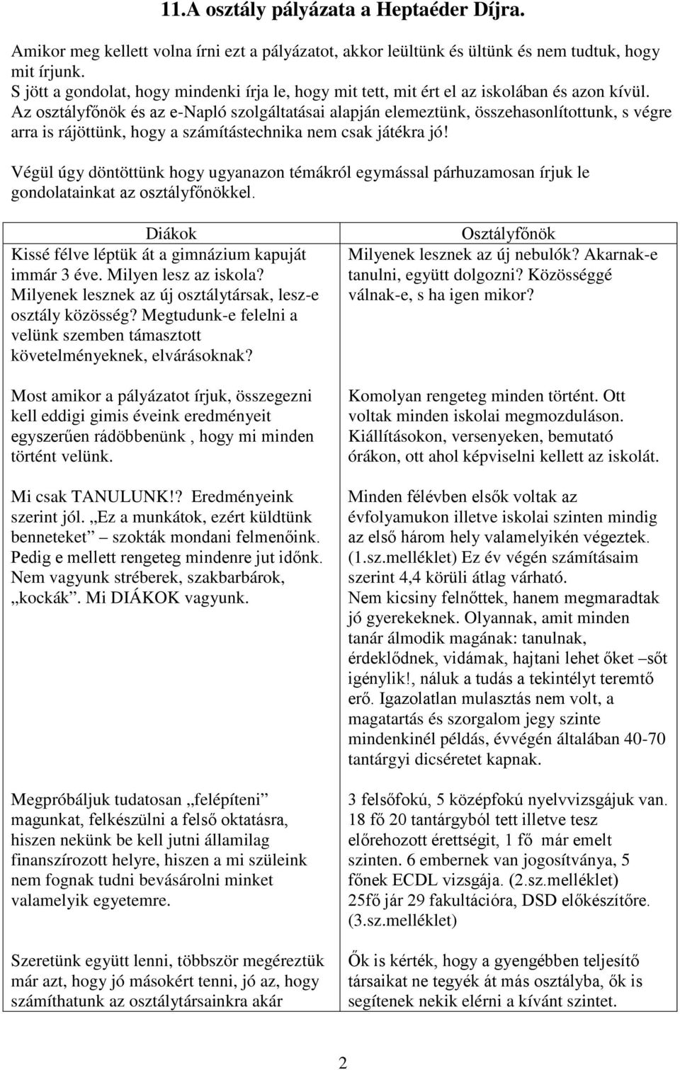 Az osztályfőnök és az e-napló szolgáltatásai alapján elemeztünk, összehasonlítottunk, s végre arra is rájöttünk, hogy a számítástechnika nem csak játékra jó!