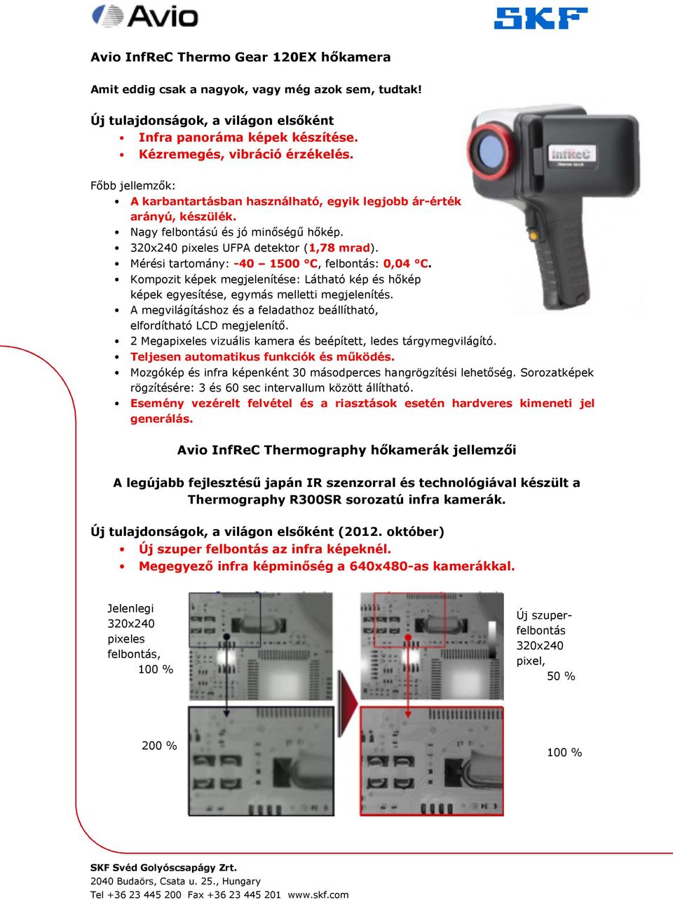 Mérési tartomány: -40 1500 C, felbontás: 0,04 C. Kompozit képek megjelenítése: Látható kép és hőkép képek egyesítése, egymás melletti megjelenítés.