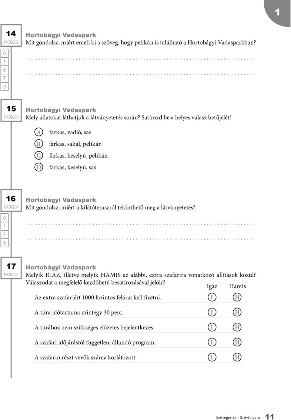 farkas, vadló, sas farkas, sakál, pelikán farkas, keselyű, pelikán farkas, keselyű, sas 6 OK224 Hortobágyi Vadaspark Mit gondolsz, miért a kilátóteraszról tekinthető meg a látványetetés?
