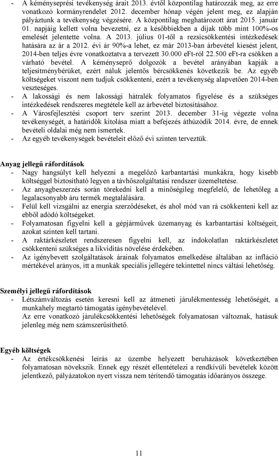 július 01-től a rezsicsökkentési intézkedések hatására az ár a 2012. évi ár 90%-a lehet, ez már 2013-ban árbevétel kiesést jelent, 2014-ben teljes évre vonatkoztatva a tervezett 30.000 eft-ról 22.