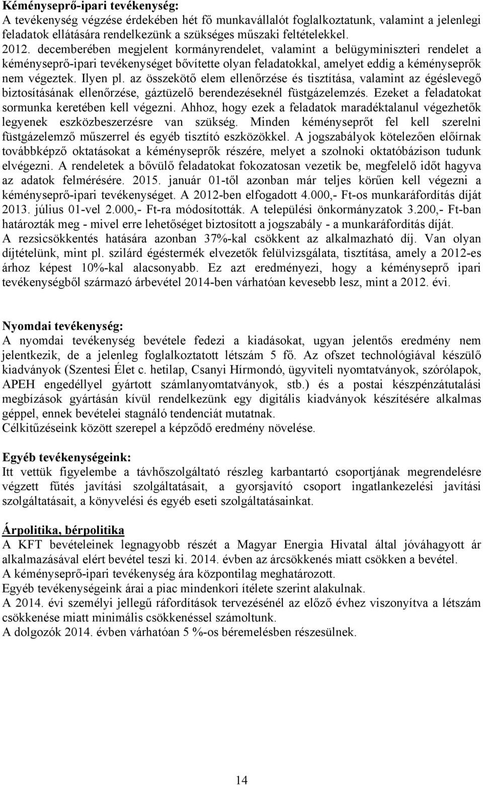 az összekötő elem ellenőrzése és tisztítása, valamint az égéslevegő biztosításának ellenőrzése, gáztüzelő berendezéseknél füstgázelemzés. Ezeket a feladatokat sormunka keretében kell végezni.