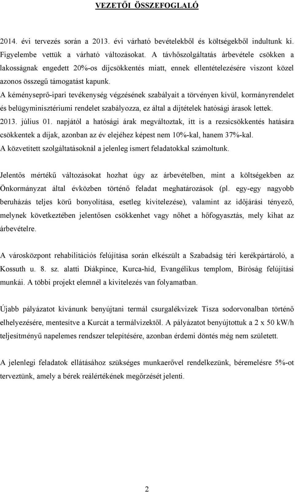 A kéményseprő-ipari tevékenység végzésének szabályait a törvényen kívül, kormányrendelet és belügyminisztériumi rendelet szabályozza, ez által a díjtételek hatósági árasok lettek. 2013. július 01.