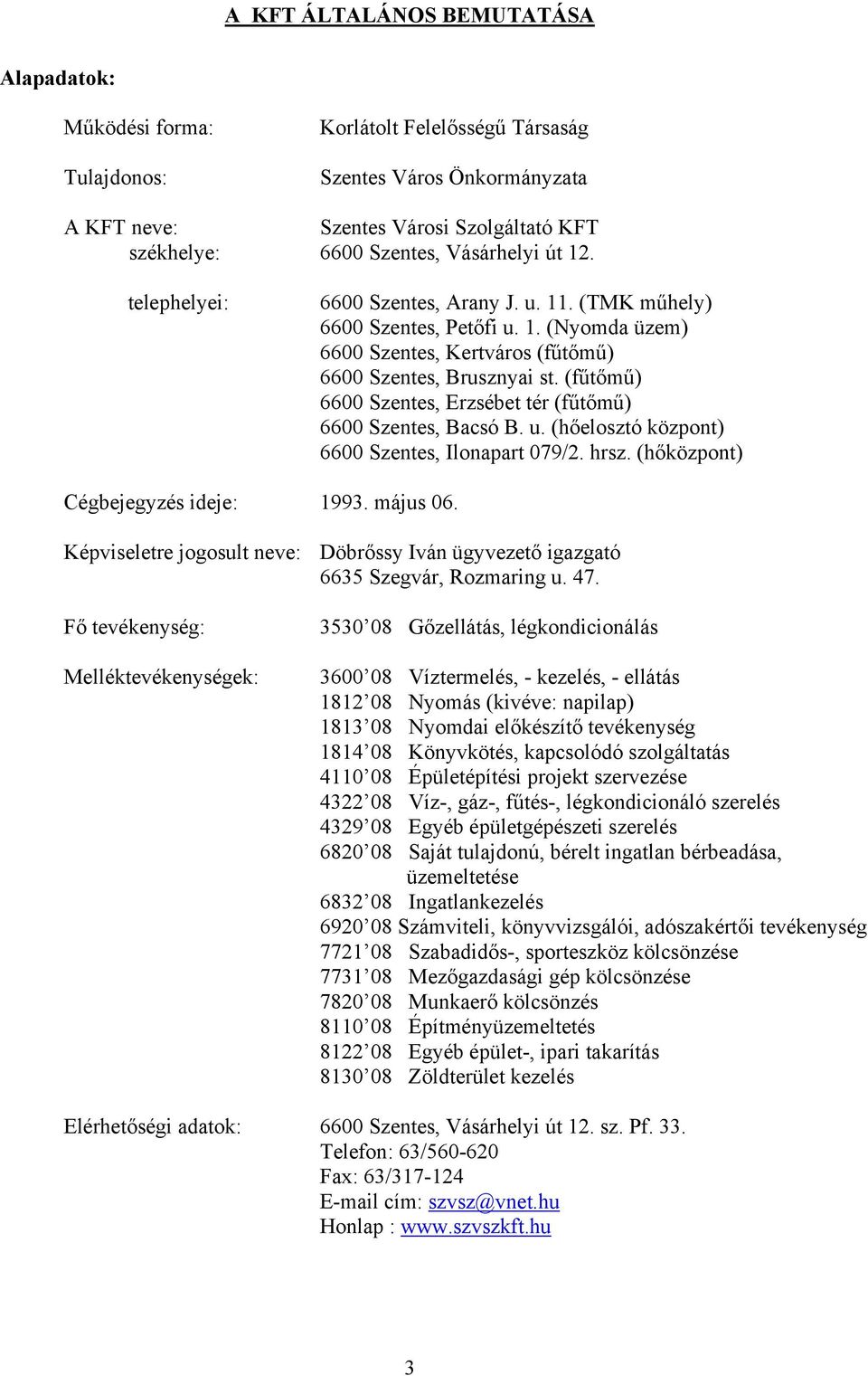 (fűtőmű) 6600 Szentes, Erzsébet tér (fűtőmű) 6600 Szentes, Bacsó B. u. (hőelosztó központ) 6600 Szentes, Ilonapart 079/2. hrsz. (hőközpont) Cégbejegyzés ideje: 1993. május 06.