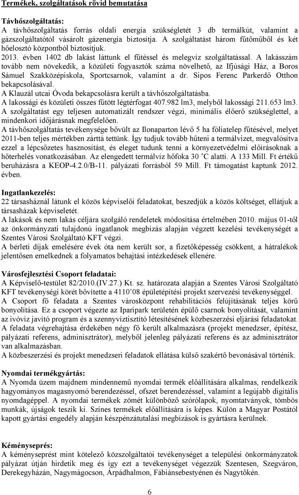 A lakásszám tovább nem növekedik, a közületi fogyasztók száma növelhető, az Ifjúsági Ház, a Boros Sámuel Szakközépiskola, Sportcsarnok, valamint a dr. Sipos Ferenc Parkerdő Otthon bekapcsolásával.